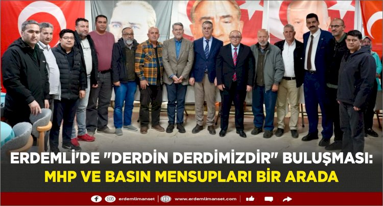 MHP'DEN ERDEMLİ'DE BASIN BULUŞMASI:  